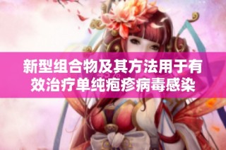 新型组合物及其方法用于有效治疗单纯疱疹病毒感染