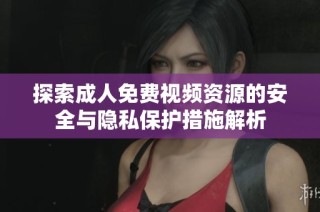 探索成人免费视频资源的安全与隐私保护措施解析
