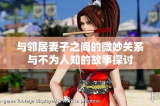 与邻居妻子之间的微妙关系与不为人知的故事探讨