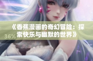 《香蕉漫画的奇幻冒险：探索快乐与幽默的世界》