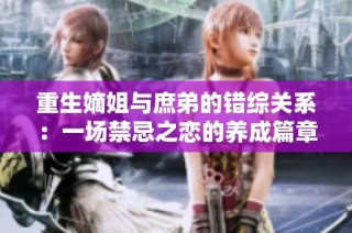 重生嫡姐与庶弟的错综关系：一场禁忌之恋的养成篇章