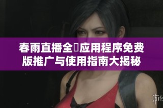 春雨直播全婐应用程序免费版推广与使用指南大揭秘