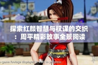 探索红颜智慧与权谋的交织：周平精彩故事全景阅读