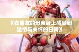 《在朋友的母亲身上感受到温情与关怀的日常》