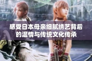感受日本母亲细腻绣艺背后的温情与传统文化传承
