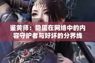 鉴黄师：隐匿在网络中的内容守护者与好坏的分界线