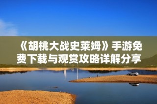 《胡桃大战史莱姆》手游免费下载与观赏攻略详解分享