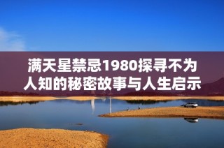 满天星禁忌1980探寻不为人知的秘密故事与人生启示