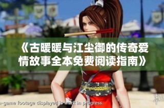 《古暖暖与江尘御的传奇爱情故事全本免费阅读指南》
