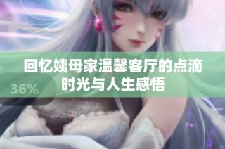 回忆姨母家温馨客厅的点滴时光与人生感悟