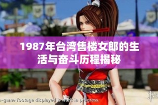 1987年台湾售楼女郎的生活与奋斗历程揭秘