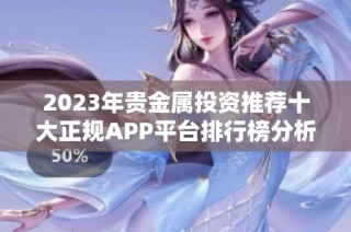 2023年贵金属投资推荐十大正规APP平台排行榜分析与评测