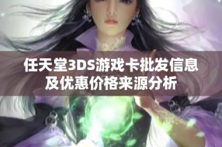 任天堂3DS游戏卡批发信息及优惠价格来源分析