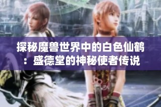探秘魔兽世界中的白色仙鹤：盛德堂的神秘使者传说