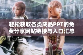 轻松获取各类成品PPT的免费分享网站链接与入口汇总