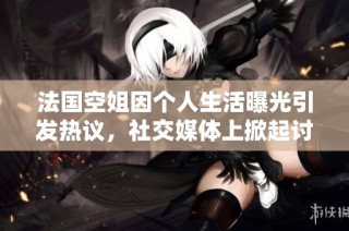 法国空姐因个人生活曝光引发热议，社交媒体上掀起讨论波澜