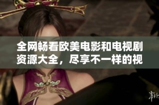 全网畅看欧美电影和电视剧资源大全，尽享不一样的视听盛宴