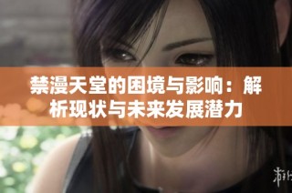 禁漫天堂的困境与影响：解析现状与未来发展潜力