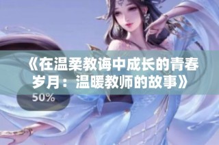 《在温柔教诲中成长的青春岁月：温暖教师的故事》