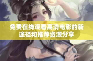 免费在线观看高清电影的新途径和推荐资源分享