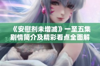 《安慰剂未增减》一至五集剧情简介及精彩看点全面解析