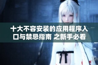 十大不容安装的应用程序入口与禁忌指南 之新手必看