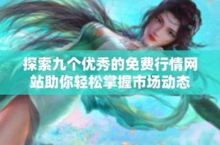 探索九个优秀的免费行情网站助你轻松掌握市场动态