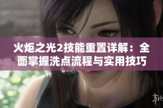 火炬之光2技能重置详解：全面掌握洗点流程与实用技巧