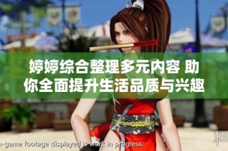 婷婷综合整理多元内容 助你全面提升生活品质与兴趣爱好