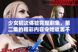 少女初次体验完整剧集，第二集的精彩内容令她欲罢不能