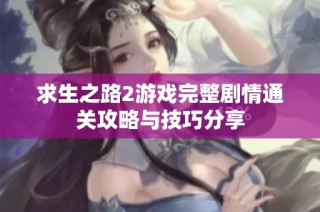 求生之路2游戏完整剧情通关攻略与技巧分享