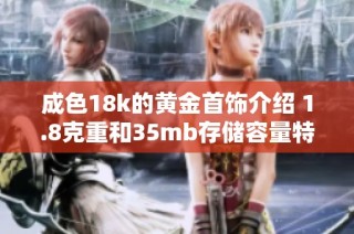 成色18k的黄金首饰介绍 1.8克重和35mb存储容量特点分析