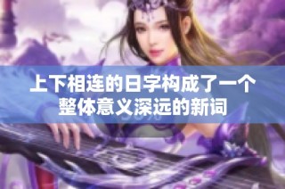 上下相连的日字构成了一个整体意义深远的新词