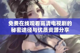 免费在线观看高清电视剧的秘密途径与优质资源分享