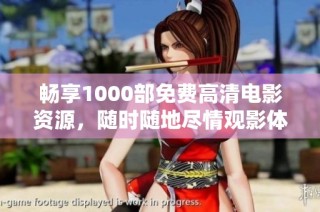 畅享1000部免费高清电影资源，随时随地尽情观影体验