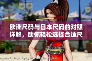 欧洲尺码与日本尺码的对照详解，助你轻松选择合适尺寸