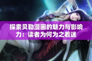 探索贝勒漫画的魅力与影响力：读者为何为之着迷
