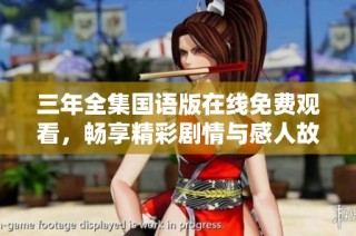 三年全集国语版在线免费观看，畅享精彩剧情与感人故事