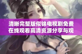 清晰完整版似锦电视剧免费在线观看高清资源分享与观影指南