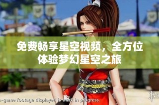免费畅享星空视频，全方位体验梦幻星空之旅