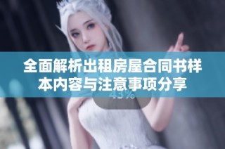 全面解析出租房屋合同书样本内容与注意事项分享