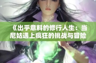 《出乎意料的修行人生：当尼姑遇上疯狂的挑战与冒险》