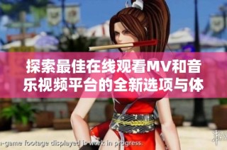 探索最佳在线观看MV和音乐视频平台的全新选项与体验
