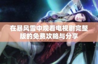 在暴风雪中观看电视剧完整版的免费攻略与分享