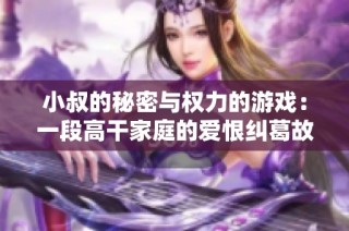 小叔的秘密与权力的游戏：一段高干家庭的爱恨纠葛故事