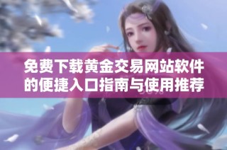 免费下载黄金交易网站软件的便捷入口指南与使用推荐