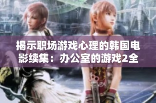 揭示职场游戏心理的韩国电影续集：办公室的游戏2全新剧情揭秘