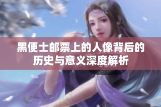 黑便士邮票上的人像背后的历史与意义深度解析