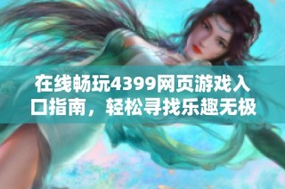 在线畅玩4399网页游戏入口指南，轻松寻找乐趣无极限