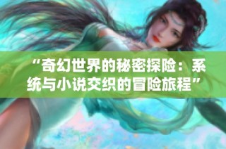 “奇幻世界的秘密探险：系统与小说交织的冒险旅程”